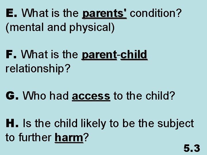 E. What is the parents' condition? parents' (mental and physical) F. What is the
