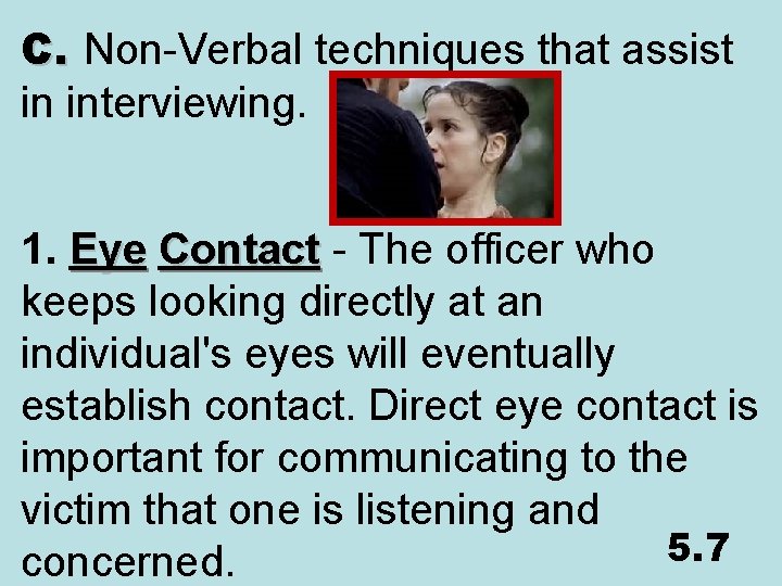 C. Non-Verbal techniques that assist in interviewing. 1. Eye Contact - The officer who