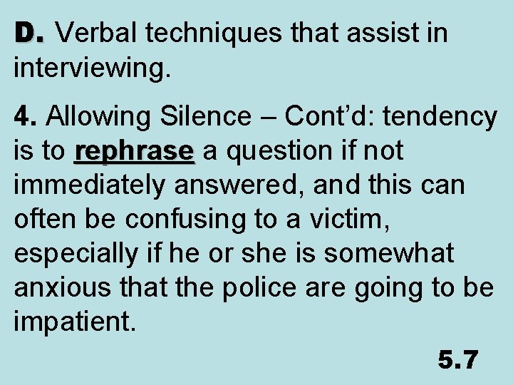 D. Verbal techniques that assist in interviewing. 4. Allowing Silence – Cont’d: tendency is