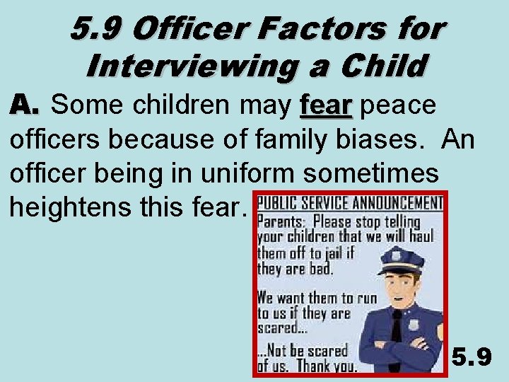 5. 9 Officer Factors for Interviewing a Child A. Some children may fear peace