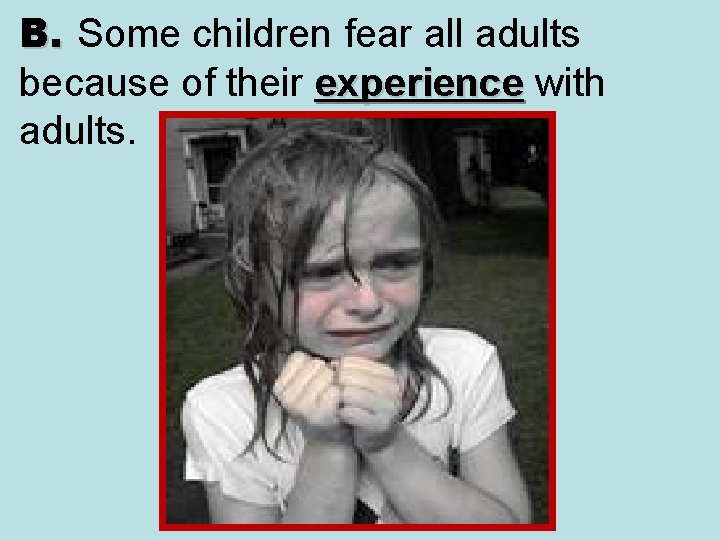 B. Some children fear all adults because of their experience with experience adults. 