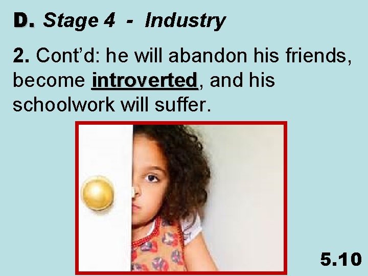 D. Stage 4 - Industry 2. Cont’d: he will abandon his friends, become introverted,