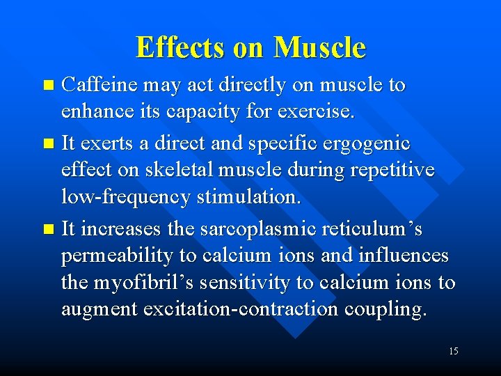 Effects on Muscle Caffeine may act directly on muscle to enhance its capacity for