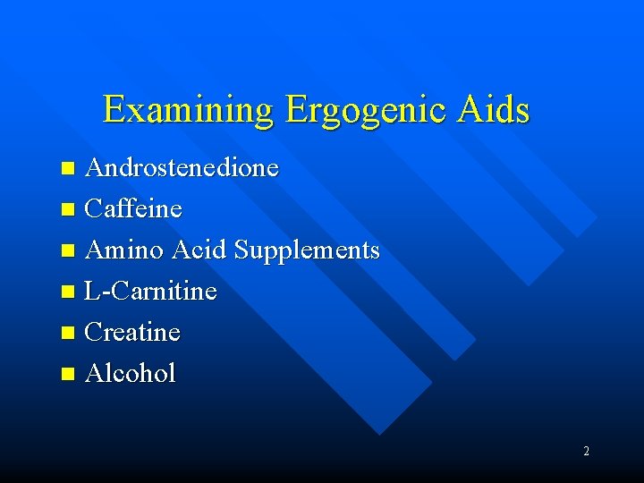 Examining Ergogenic Aids Androstenedione n Caffeine n Amino Acid Supplements n L-Carnitine n Creatine