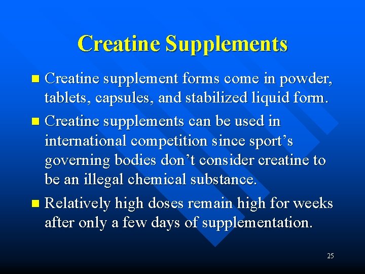 Creatine Supplements Creatine supplement forms come in powder, tablets, capsules, and stabilized liquid form.