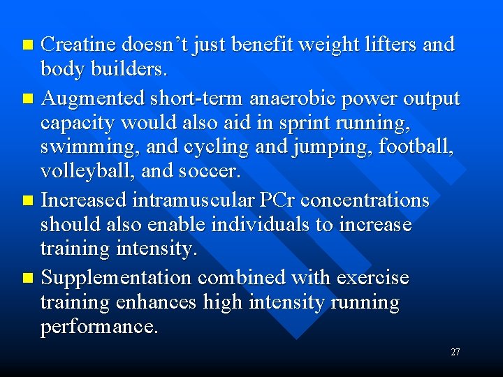 Creatine doesn’t just benefit weight lifters and body builders. n Augmented short-term anaerobic power