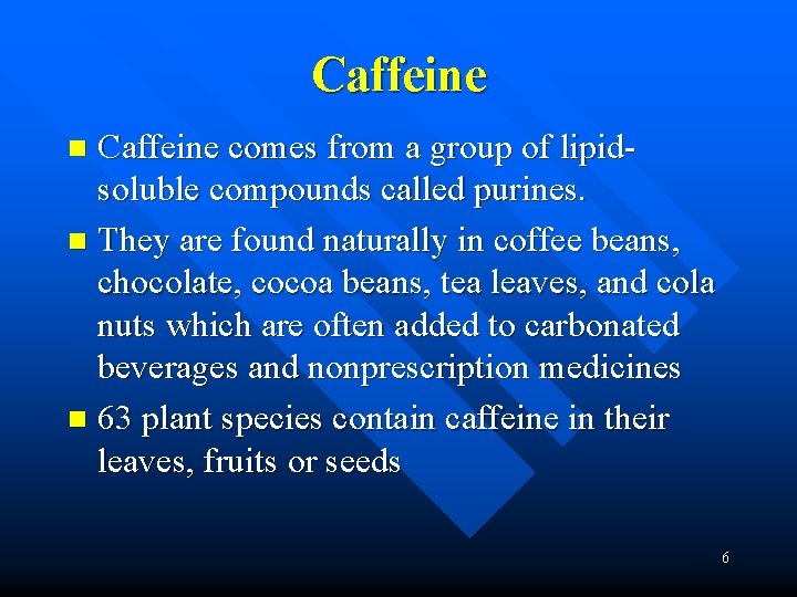 Caffeine comes from a group of lipidsoluble compounds called purines. n They are found