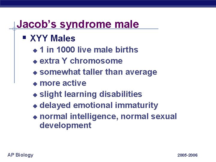 Jacob’s syndrome male § XYY Males 1 in 1000 live male births u extra