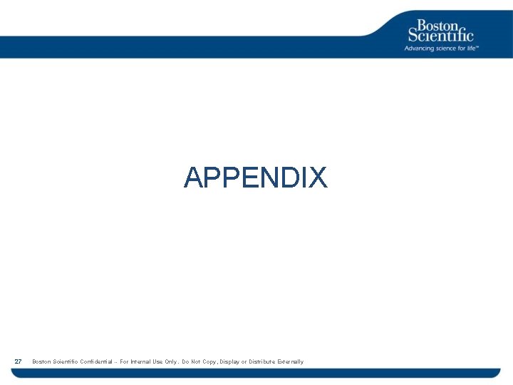 APPENDIX 27 Boston Scientific Confidential -- For Internal Use Only. Do Not Copy, Display