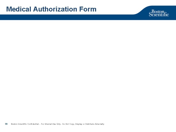 Medical Authorization Form 30 Boston Scientific Confidential -- For Internal Use Only. Do Not