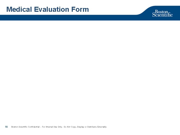 Medical Evaluation Form 32 Boston Scientific Confidential -- For Internal Use Only. Do Not