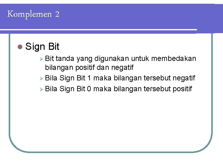 Komplemen 2 l Sign Bit tanda yang digunakan untuk membedakan bilangan positif dan negatif