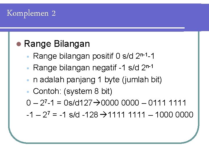 Komplemen 2 l Range Bilangan Range bilangan positif 0 s/d 2 n-1 -1 §
