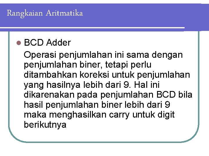 Rangkaian Aritmatika l BCD Adder Operasi penjumlahan ini sama dengan penjumlahan biner, tetapi perlu