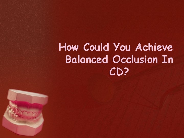 How Could You Achieve Balanced Occlusion In CD? 