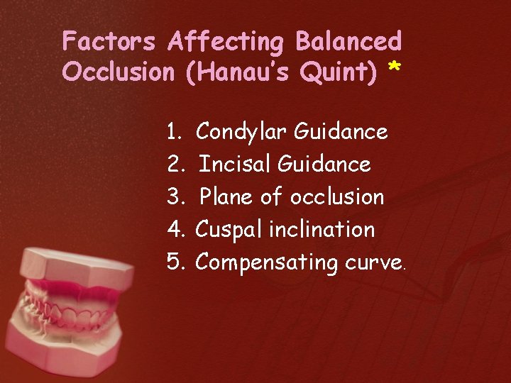 Factors Affecting Balanced Occlusion (Hanau’s Quint) * 1. Condylar Guidance 2. Incisal Guidance 3.