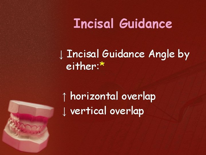 Incisal Guidance ↓ Incisal Guidance Angle by either: * ↑ horizontal overlap ↓ vertical