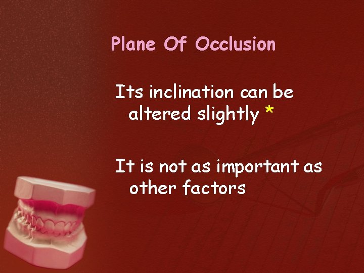 Plane Of Occlusion Its inclination can be altered slightly * It is not as