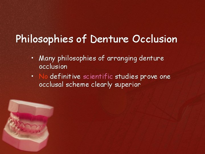 Philosophies of Denture Occlusion • Many philosophies of arranging denture occlusion • No definitive