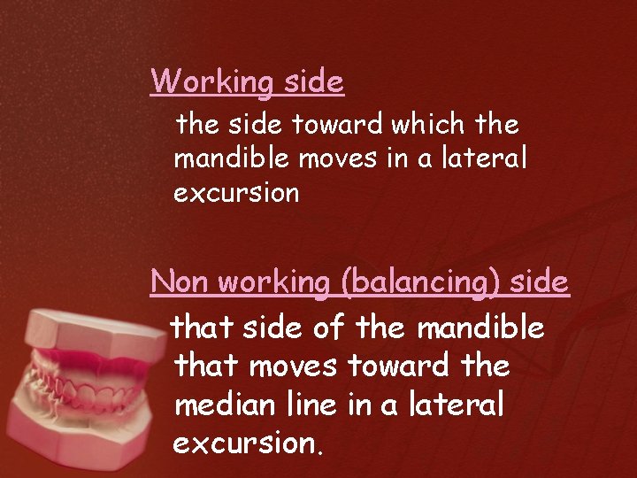 Working side the side toward which the mandible moves in a lateral excursion Non