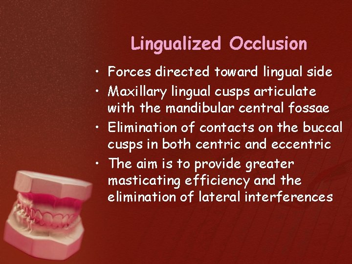 Lingualized Occlusion • Forces directed toward lingual side • Maxillary lingual cusps articulate with