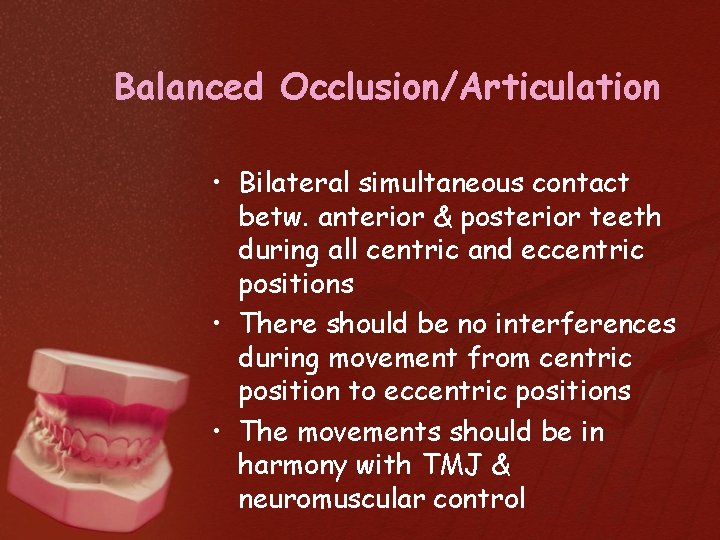 Balanced Occlusion/Articulation • Bilateral simultaneous contact betw. anterior & posterior teeth during all centric
