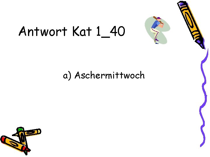 Antwort Kat 1_40 a) Aschermittwoch 