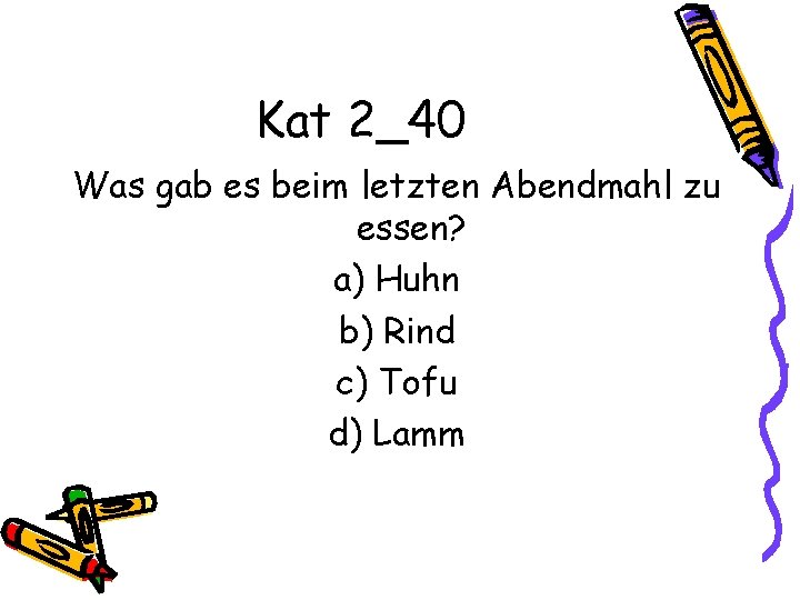 Kat 2_40 Was gab es beim letzten Abendmahl zu essen? a) Huhn b) Rind