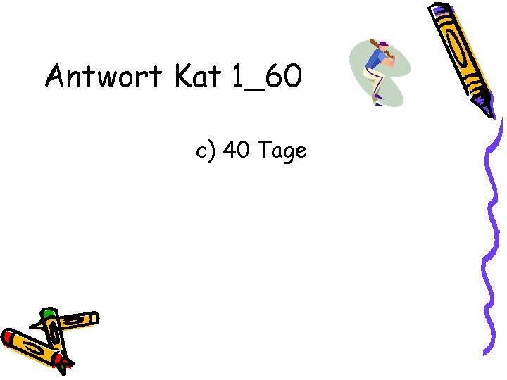 Antwort Kat 1_60 c) 40 Tage 