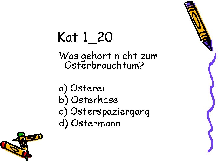 Kat 1_20 Was gehört nicht zum Osterbrauchtum? a) Osterei b) Osterhase c) Osterspaziergang d)