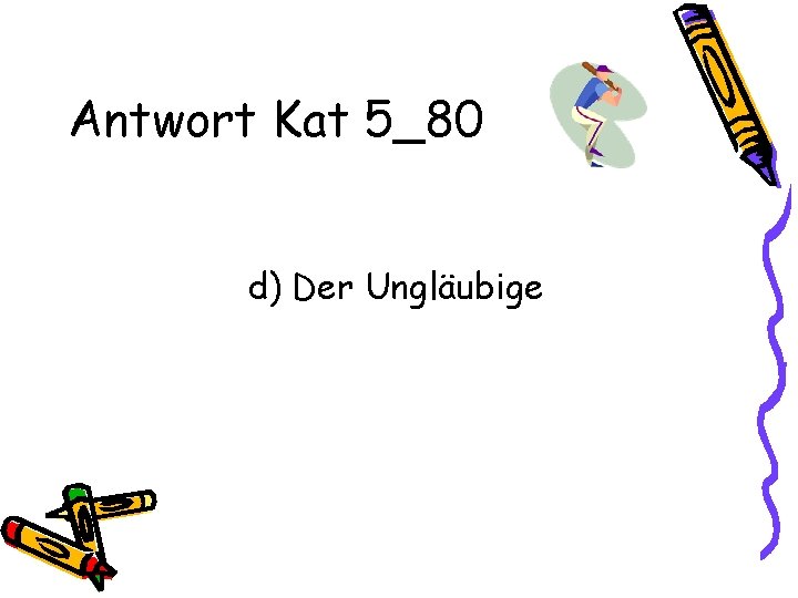 Antwort Kat 5_80 d) Der Ungläubige 