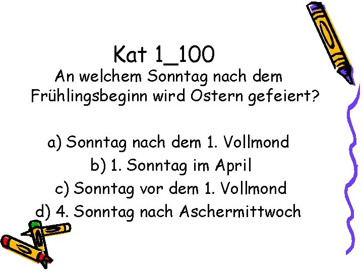 Kat 1_100 An welchem Sonntag nach dem Frühlingsbeginn wird Ostern gefeiert? a) Sonntag nach