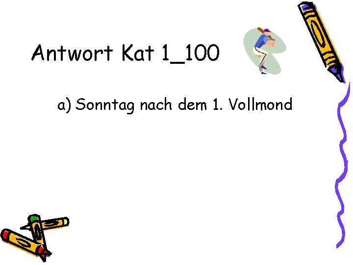 Antwort Kat 1_100 a) Sonntag nach dem 1. Vollmond 