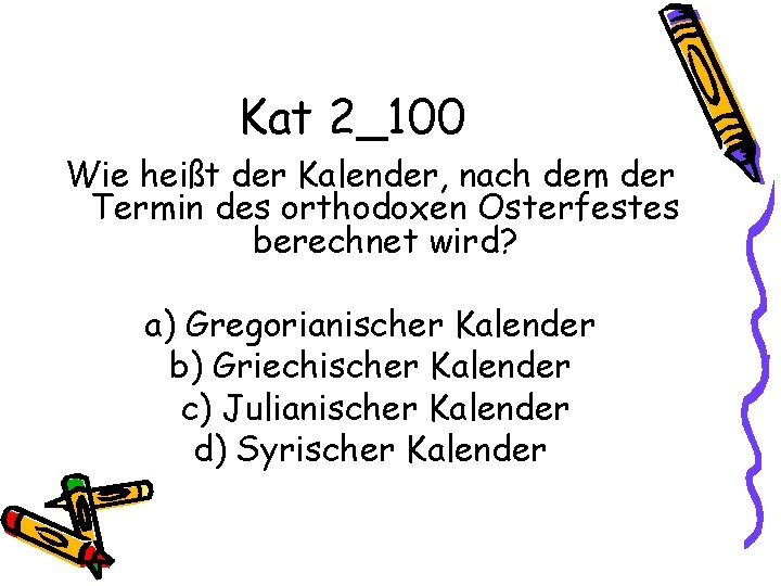 Kat 2_100 Wie heißt der Kalender, nach dem der Termin des orthodoxen Osterfestes berechnet