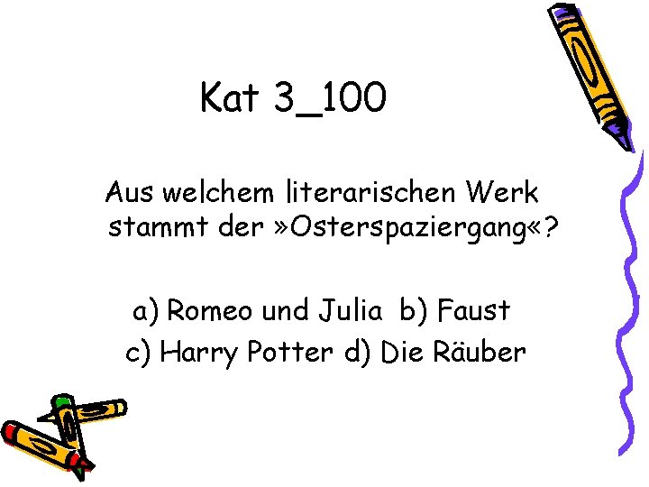 Kat 3_100 Aus welchem literarischen Werk stammt der » Osterspaziergang «? a) Romeo und