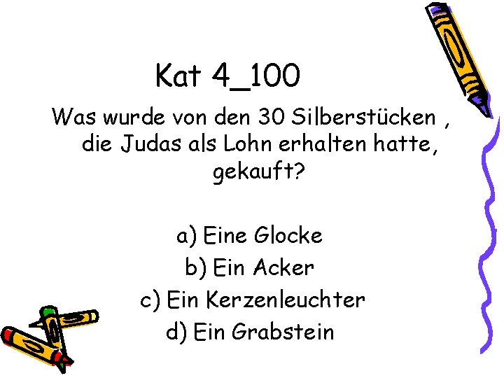 Kat 4_100 Was wurde von den 30 Silberstücken , die Judas als Lohn erhalten