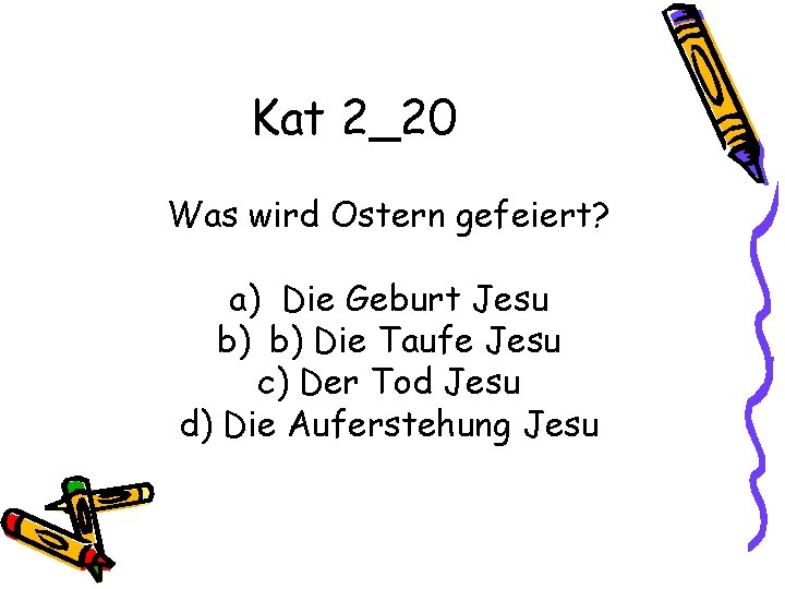 Kat 2_20 Was wird Ostern gefeiert? a) Die Geburt Jesu b) b) Die Taufe