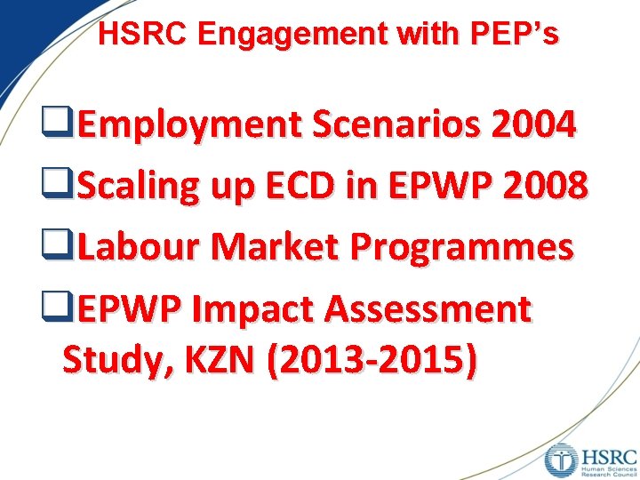 HSRC Engagement with PEP’s q. Employment Scenarios 2004 q. Scaling up ECD in EPWP HSRC Engagement with PEP’s q. Employment Scenarios 2004 q. Scaling up ECD in EPWP