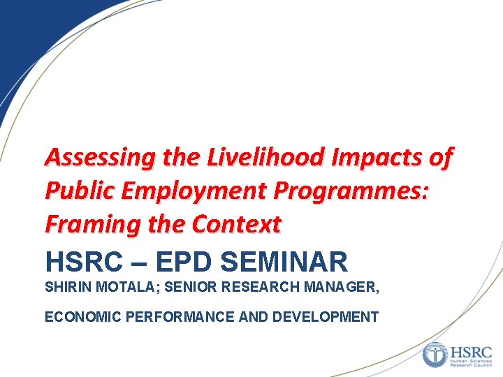Assessing the Livelihood Impacts of Public Employment Programmes: Framing the Context HSRC – EPD Assessing the Livelihood Impacts of Public Employment Programmes: Framing the Context HSRC – EPD