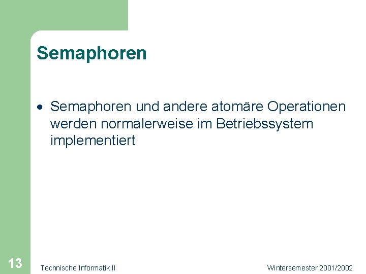 Semaphoren · Semaphoren und andere atomäre Operationen werden normalerweise im Betriebssystem implementiert 13 Technische