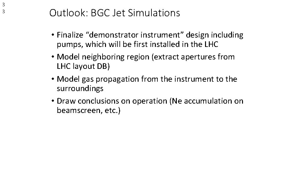 3 3 Outlook: BGC Jet Simulations • Finalize “demonstrator instrument” design including pumps, which