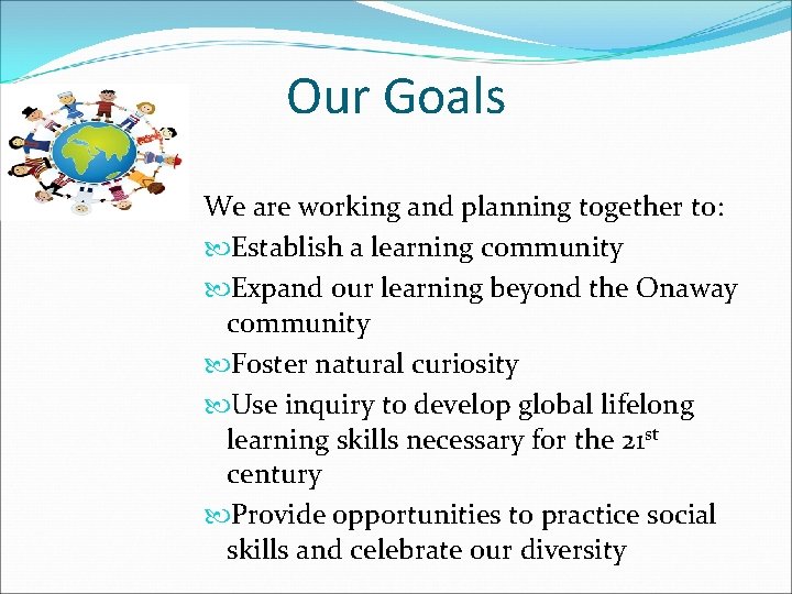 Our Goals We are working and planning together to: Establish a learning community Expand