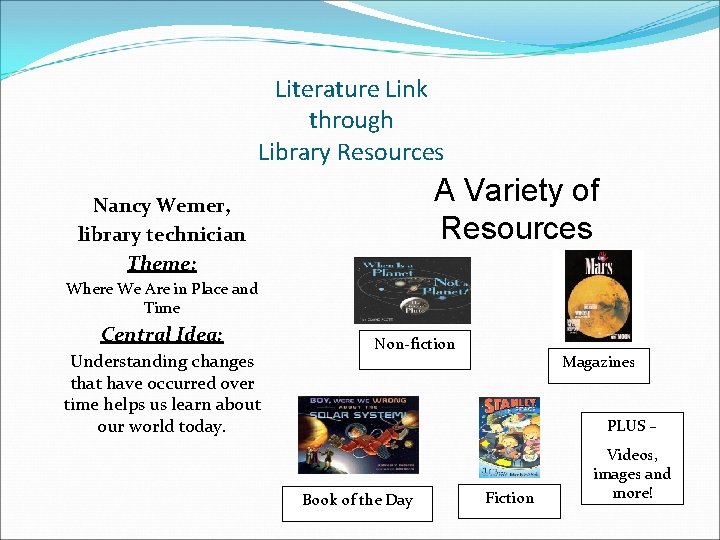 Literature Link through Library Resources A Variety of Resources Nancy Wemer, library technician Theme: