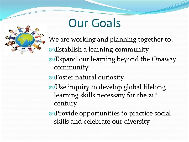 Our Goals We are working and planning together to: Establish a learning community Expand