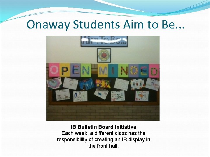 Onaway Students Aim to Be. . . IB Bulletin Board Initiative Each week, a