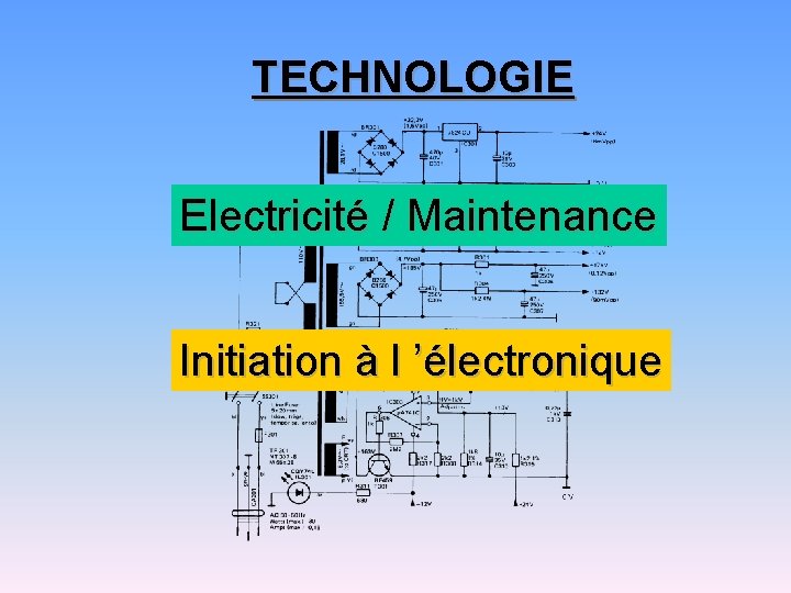 TECHNOLOGIE Electricité / Maintenance Initiation à l ’électronique 
