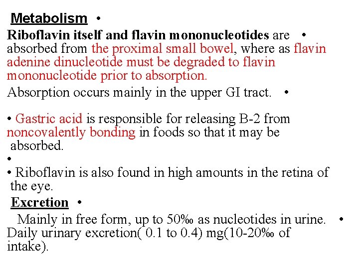 Metabolism • Riboflavin itself and flavin mononucleotides are • absorbed from the proximal small