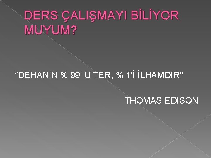 DERS ÇALIŞMAYI BİLİYOR MUYUM? ‘’DEHANIN % 99’ U TER, % 1’İ İLHAMDIR’’ THOMAS EDISON