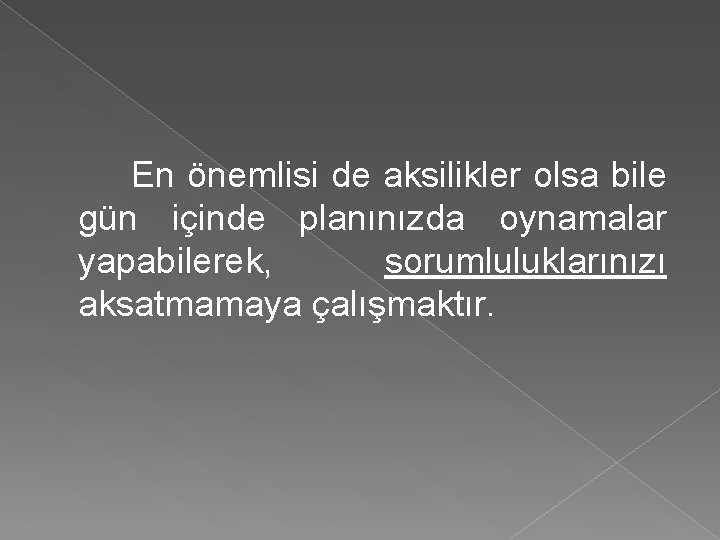 En önemlisi de aksilikler olsa bile gün içinde planınızda oynamalar yapabilerek, sorumluluklarınızı aksatmamaya çalışmaktır.