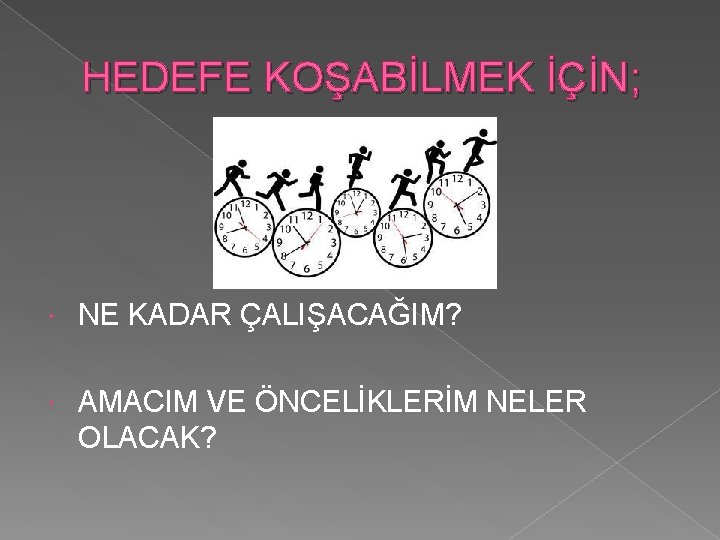 HEDEFE KOŞABİLMEK İÇİN; NE KADAR ÇALIŞACAĞIM? AMACIM VE ÖNCELİKLERİM NELER OLACAK? 